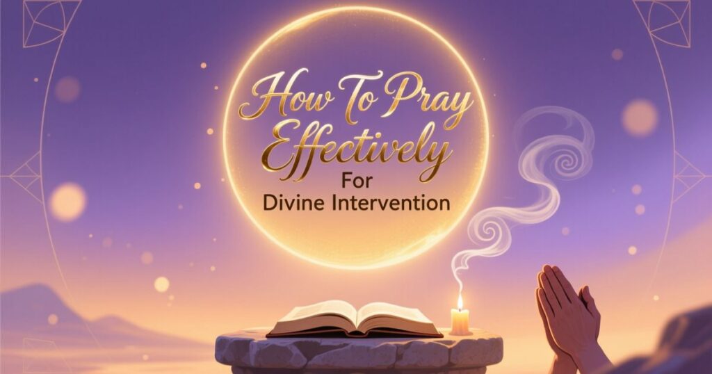 How To Pray Effectively For Divine Intervention