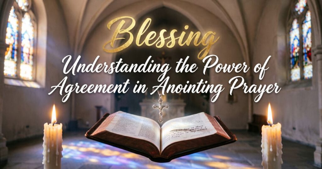 Understanding the Power of Agreement in Anointing Prayer